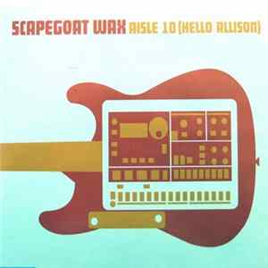 Scapegoat Wax - Aisle 10 (Hello Allison) FLAC