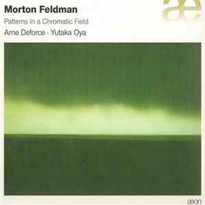 Morton Feldman - Arne Deforce · Yutaka Oya - Patterns In A Chromatic Field FLAC