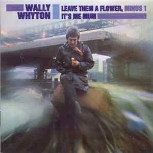 Wally Whyton - Leave Them A Flower , Minus 1 / It's Me Mum FLAC