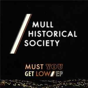 Mull Historical Society - Must You Get Low EP FLAC