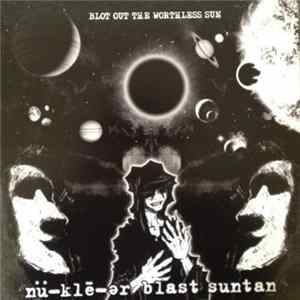 nü-klē-ər blast suntan - Blot Out The Worthless Sun FLAC