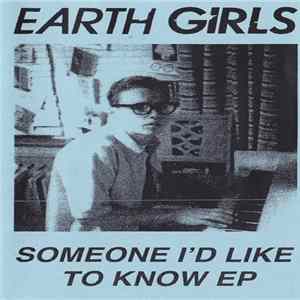 Earth Girls - Someone I'd Like To Know EP FLAC