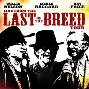 Willie Nelson, Merle Haggard, Ray Price - Live From The Last Of The Breed Tour FLAC
