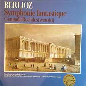 Berlioz, Gennadij Roshdestwenskij, Das Große Rundfunk-Sinfonieorchester Der UdSSR - Symphonie Fantastique op.14 FLAC