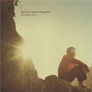 Steven Curtis Chapman - All Things New FLAC