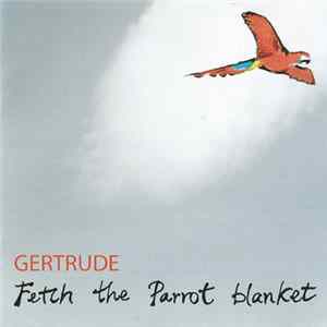 Gertrude - Fetch The Parrot Blanket FLAC