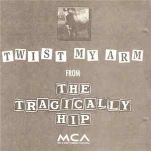 The Tragically Hip - Twist My Arm FLAC