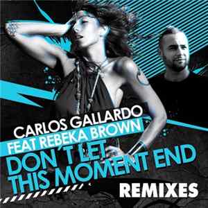 Carlos Gallardo Feat Rebeka Brown - Don't Let This Moment End (Remixes) FLAC