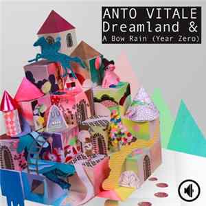 Anto Vitale - Dreamland / A Bow Rain (Year Zero) FLAC