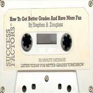 Stephen B. Douglass - How To Get Better Grades And Have More Fun FLAC