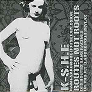 K-S.H.E Kami-Sakunobe House Explosion - Routes Not Roots FLAC