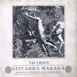 Tó Trips - Guitarra Makaka - Danças A Um Deus Desconhecido FLAC