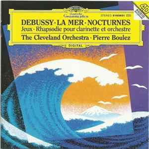 Debussy, The Cleveland Orchestra, Pierre Boulez - La Mer • Nocturnes • Jeux • Rhapsodie Pour Clarinette Et Orchestre FLAC