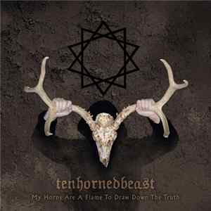 TenHornedBeast - My Horns Are A Flame To Draw Down The Truth FLAC