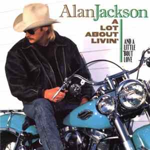 Alan Jackson - A Lot About Livin' (And A Little 'Bout Love) FLAC