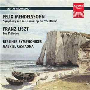 Felix Mendelssohn, Franz Liszt, Berliner Symphoniker, Gabriel Castagna - Symphony N.3 In La min. Op.56 "Scottish" - Les Préludes FLAC