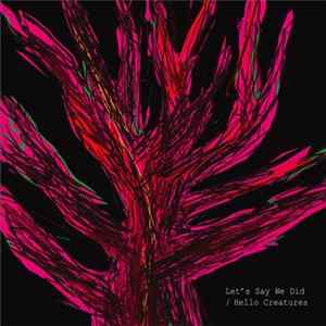 Let's Say We Did - Hello Creatures FLAC