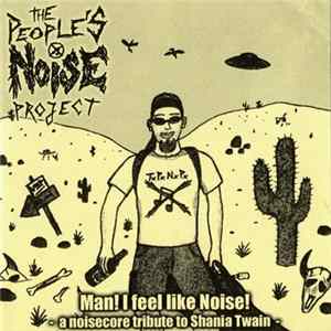 The People's Noise Project - Man! I Feel Like Noise! - A Noisecore Tribute To Shania Twain FLAC