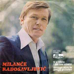 Milanče Radosavljević - Ti Si Htela I Što Nisi Smela / Mnogo Sam Te Draga Poželeo FLAC