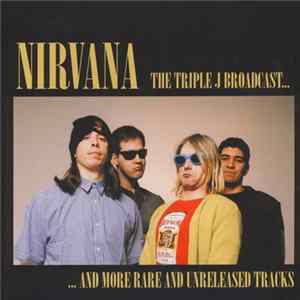 Nirvana - The Triple J Broadcast... And More Rare And Unreleased Tracks FLAC