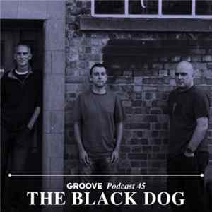 The Black Dog - Groove Podcast 45 FLAC