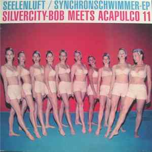 Seelenluft - Synchronschwimmer EP / Silvercity-Bob Meets Acapulco 11 FLAC