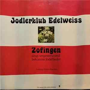 Jodlerklub Edelweiss Zofingen - Jodlerklub Edelweiss Zofingen Singt Vergessene Und Bekannte Jodellieder FLAC