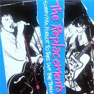 The Replacements - Sorry Ma, Forgot To Take Out The Trash FLAC