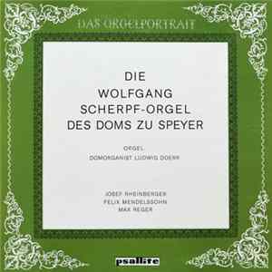 Josef Rheinberger, Felix Mendelssohn, Max Reger - Ludwig Doerr - Die Wolfgang Scherpf-Orgel Des Doms Zu Speyer FLAC