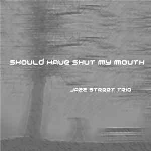 Jazz Street Trio - Should Have Shut My Mouth FLAC