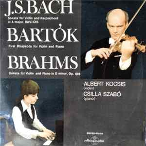 J. S. Bach, Bartók, Brahms, Albert Kocsis, Csilla Szabó - Sonata For Violin And Harpischord In A Major, BWV.1015 - First Rhapsody For Violin And Piano - Sonata For Violin And Piano In D Minor, Op.108 FLAC