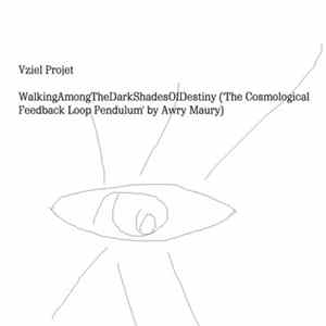 Vziel Projet - WalkingAmongTheDarkShadesOfDestiny ('The Cosmological Feedback Loop Pendulum' By Awry Maury) FLAC