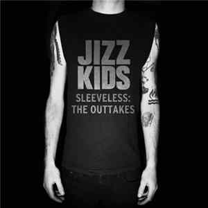 The Jizz Kids - Sleeveless: The Outtakes FLAC