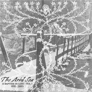 The Arid Sea - A Baptism In Loss :: Vol I :: 1995​-​2003 FLAC