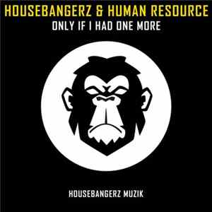 Housebangerz & Human Resource - Only If I Had One More FLAC