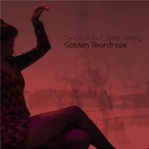 Golden Teardrops - Since You Came Along FLAC