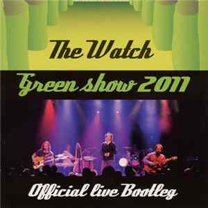 The Watch - Green Show 2011 (Official Live Bootleg) FLAC
