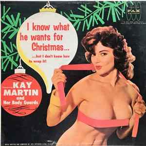 Kay Martin And Her Body Guards - I Know What He Wants For Christmas... But I Don't Know How To Wrap It! FLAC