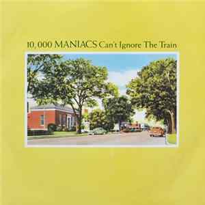10,000 Maniacs - Can't Ignore The Train FLAC