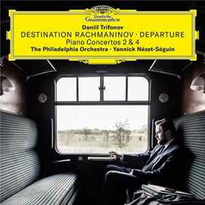 Rachmaninov, Daniil Trifonov, The Philadelphia Orchestra • Yannick Nézet-Séguin - Destination Rachmaninov • Departure (Piano Concertos 2 & 4) FLAC