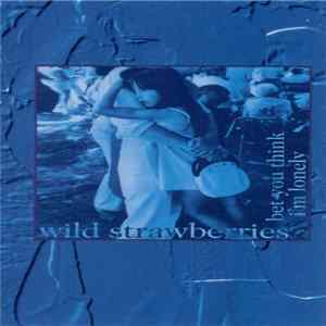 Wild Strawberries - Bet You Think I'm Lonely FLAC