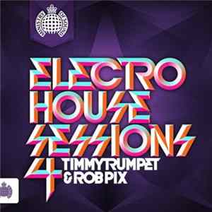 Timmy Trumpet & Rob Pix - Electro House Sessions 4 FLAC