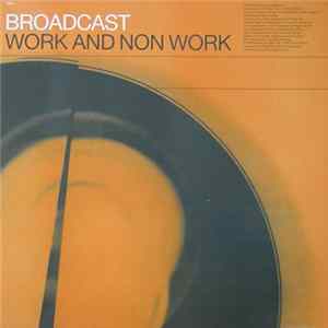 Broadcast - Work And Non Work FLAC