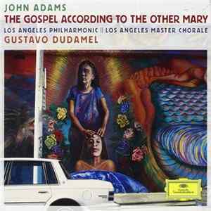 John Adams - Los Angeles Philharmonic, Los Angeles Master Chorale, Gustavo Dudamel - The Gospel According To The Other Mary FLAC