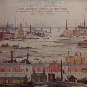 Alan Bush - Manoug Parikian, BBC Symphony Orchestra, Norman Del Mar, Medici Quartet - Violin Concerto / Dialectic / Six Short Pieces FLAC