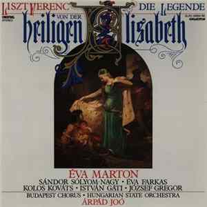 Liszt Ferenc | Éva Marton | Sándor Sólyom-Nagy • Éva Farkas | Kolos Kováts • István Gáti • József Gregor | Budapest Chorus • Hungarian State Orchestra | Árpádo Joó - Die Legende Von Der Heiligen Elisabeth FLAC