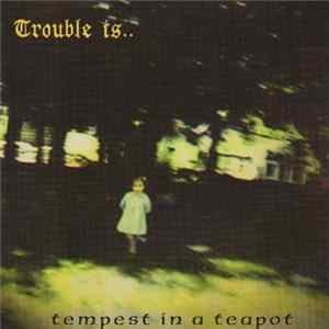 Trouble Is - Tempest In A Teapot FLAC