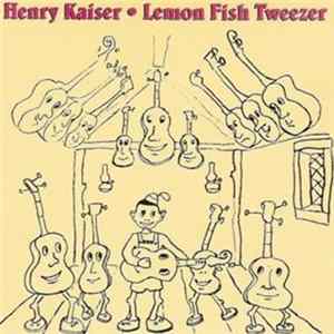 Henry Kaiser - Lemon Fish Tweezer FLAC