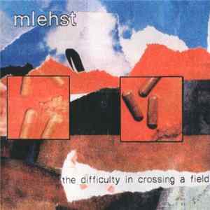 Mlehst - The Difficulty In Crossing A Field FLAC