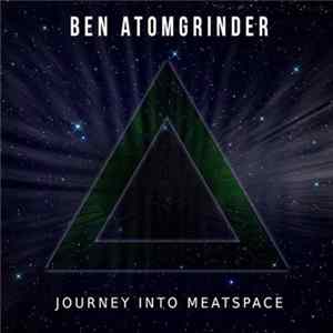 Ben Atomgrinder - Journey Into Meatspace FLAC
